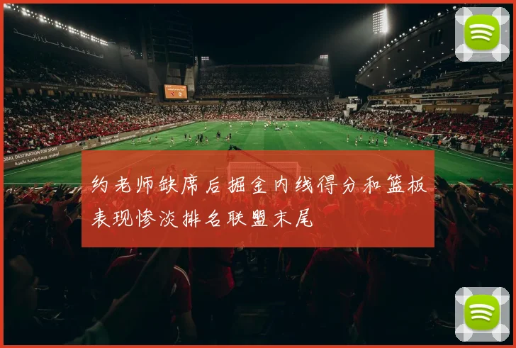 约老师缺席后掘金内线得分和篮板表现惨淡排名联盟末尾