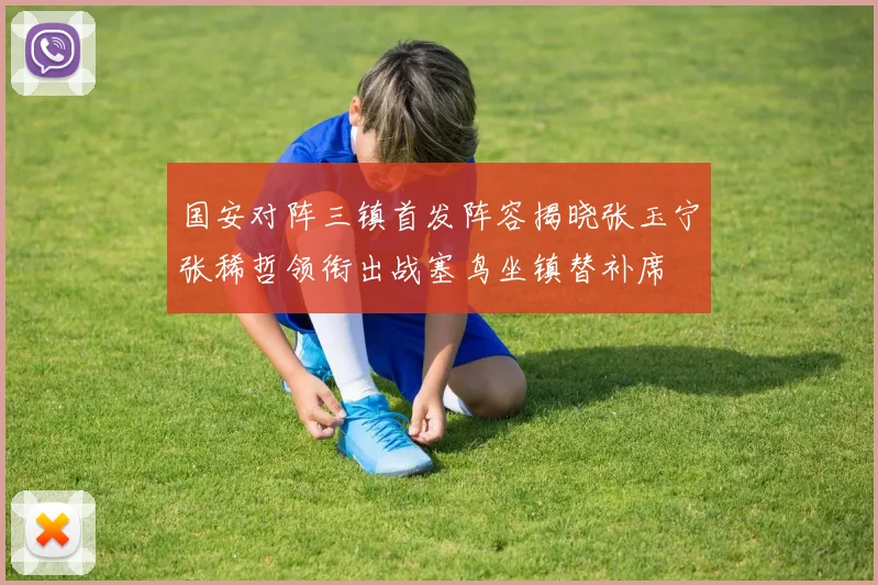 国安对阵三镇首发阵容揭晓张玉宁张稀哲领衔出战塞鸟坐镇替补席