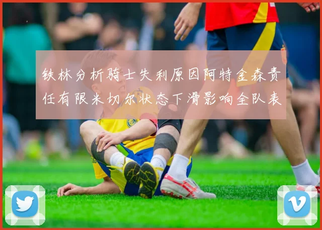 铁林分析骑士失利原因阿特金森责任有限米切尔状态下滑影响全队表现